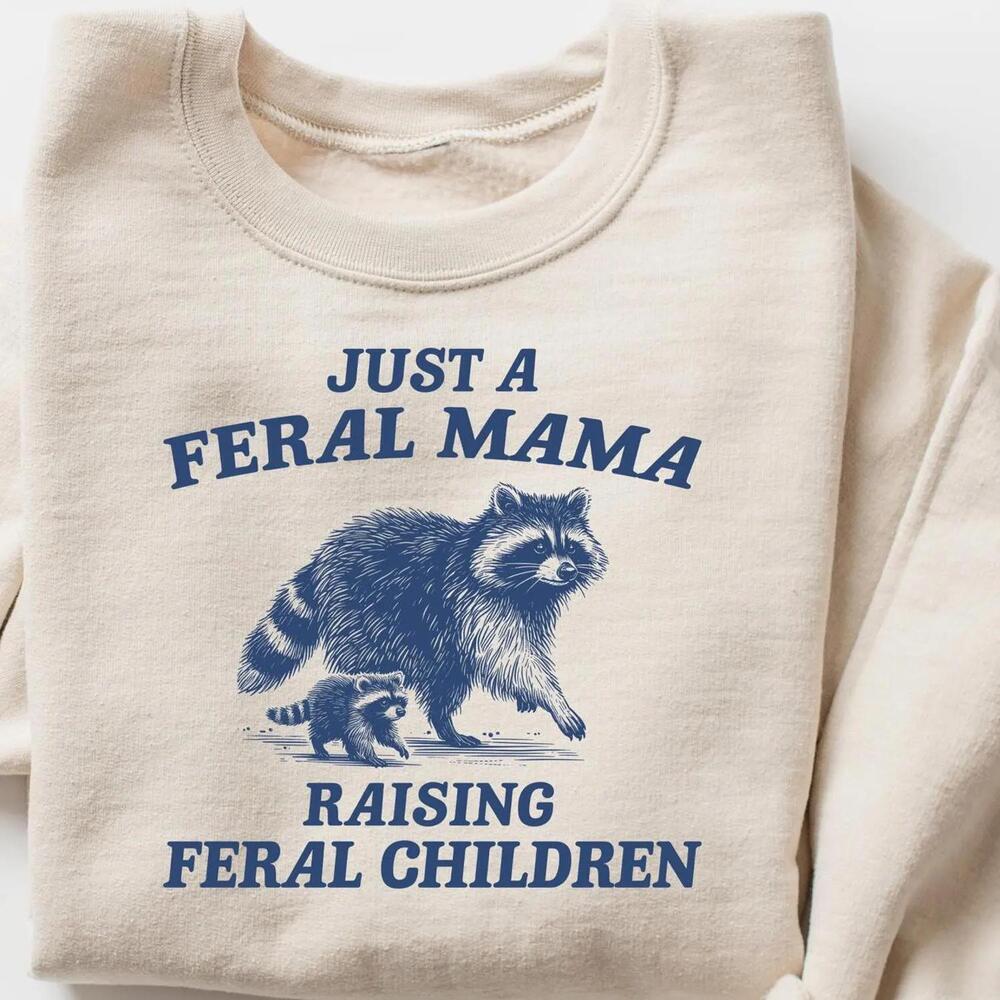 Just A Feral Mama Raising Feral Children sweatshirt